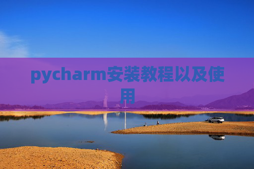 pycharm安装教程以及使用